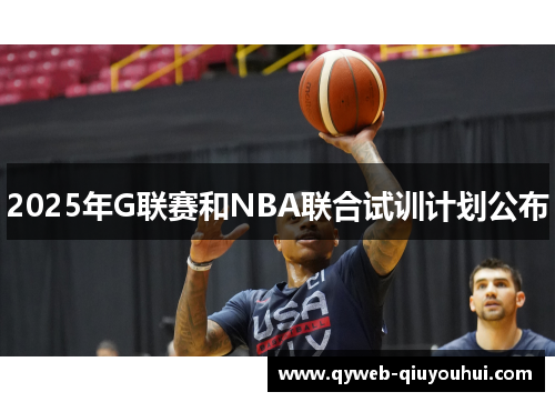 2025年G联赛和NBA联合试训计划公布