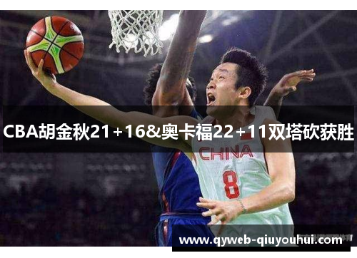 CBA胡金秋21+16&奥卡福22+11双塔砍获胜