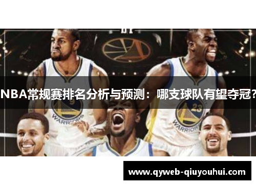 NBA常规赛排名分析与预测：哪支球队有望夺冠？