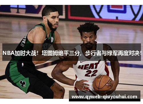 NBA加时大战！塔图姆绝平三分，步行者与绿军再度对决！