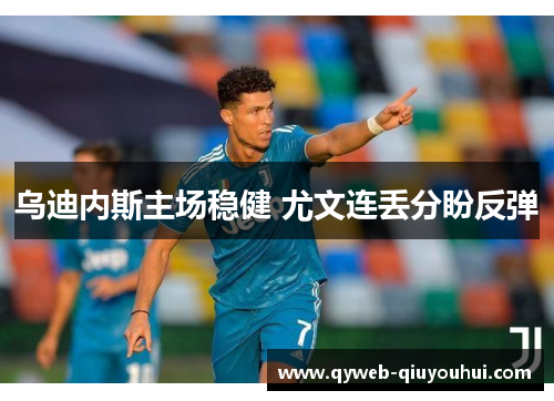 乌迪内斯主场稳健 尤文连丢分盼反弹