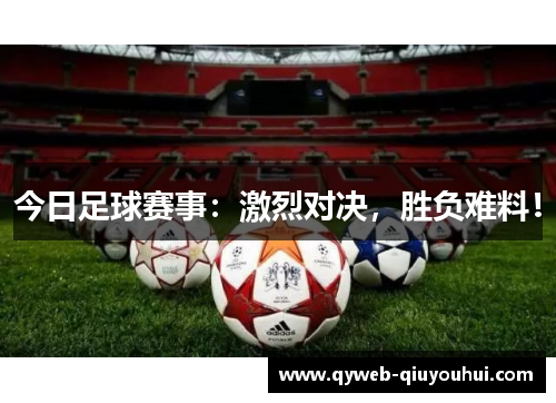 今日足球赛事：激烈对决，胜负难料！