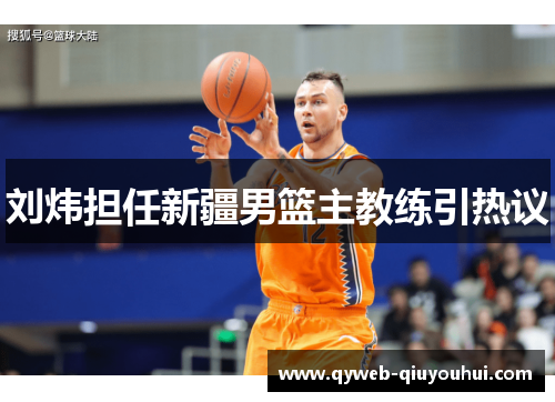 刘炜担任新疆男篮主教练引热议