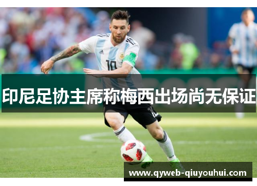 印尼足协主席称梅西出场尚无保证