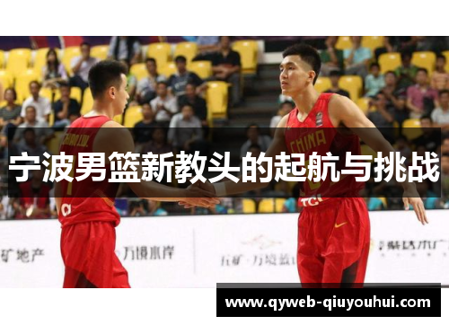 宁波男篮新教头的起航与挑战 宁波男篮新教头的起航与挑战