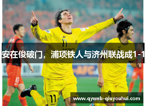 安在俊破门，浦项铁人与济州联战成1-1