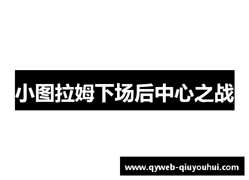 小图拉姆下场后中心之战 小图拉姆下场后中心之战
