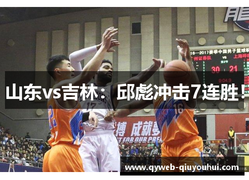 山东vs吉林：邱彪冲击7连胜！