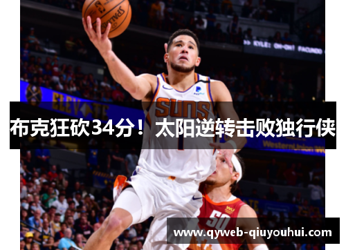 布克狂砍34分!太阳逆转击败独行侠 布克狂砍34分!太阳逆转击败独行侠