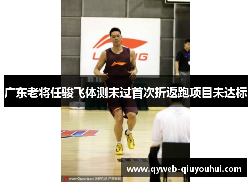 广东老将任骏飞体测未过首次折返跑项目未达标