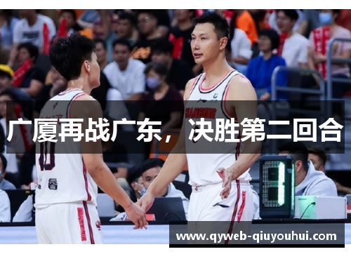 广厦再战广东,决胜第二回合 广厦再战广东,决胜第二回合