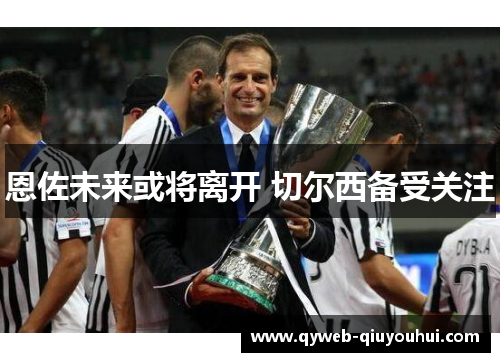 恩佐未来或将离开 切尔西备受关注